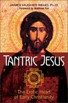 Tantric Jesus: The Erotic Heart of Early Christianity Tantric Jesus: The Erotic Heart of Early Christianity