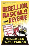 Rebellion, Rascals, and Revenue: Tax Follies and Wisdom Through the Ages 