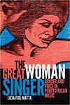 The Great Woman Singer: Gender and Voice in Puerto Rican Music The Great Woman Singer: Gender and Voice in Puerto Rican Music
