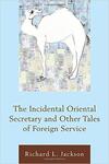 The Incidental Oriental Secretary and Other Tales of Foreign Service