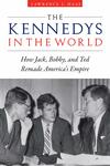 The Kennedys in the World: How Jack, Bobby, and Ted Remade America’s Empire 