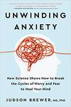 Unwinding Anxiety: New Science Shows How to Break the Cycles of Worry and Fear to Heal Your Mind Unwinding Anxiety: New Science Shows How to Break the Cycles of Worry and Fear to Heal Your Mind