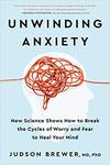 Unwinding Anxiety: New Science Shows How to Break the Cycles of Worry and Fear to Heal Your Mind 