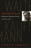 Walter Kaufmann: Philosopher, Humanist, Heretic 