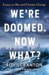 We’re Doomed. Now What?: Essays on War and Climate Change