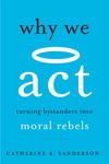 Why We Act: Turning Bystanders into Moral Rebels 