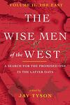 The Wise Men of the West: A Search for the Promised One in the Latter Days, Volume II: The East 