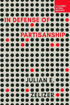 In Defense of Partisanship by Julian E. Zelizer 