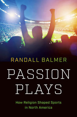 This is the cover of Randall Balmer's book, Passion Plays, with a photo of a crowd cheering at a football game.