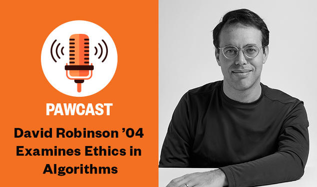 The right side of this image is a black-and-white photo of David Robinson ’04; the left side reads: "PAWcast: David Robinson ’04 Examines Ethics in Algoriithms."