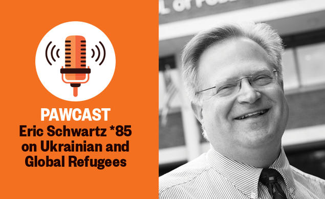 The right half of this image is a black and white headshot of Eric Schwartz *85; the left side has a graphic of a microphone on an orange background with the text: PAWCAST: Eric Schwartz *85 on Ukrainian and Global Refugees