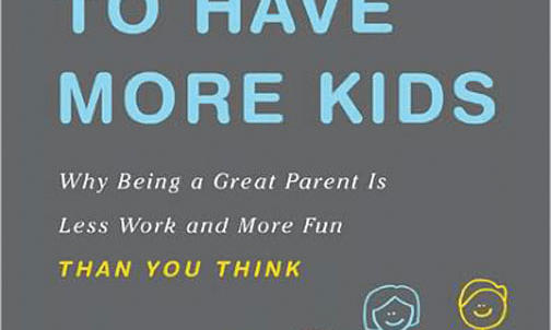Selfish Reasons to Have More Kids: Why Being a Great Parent Is Less Work and More Fun Than You Think
