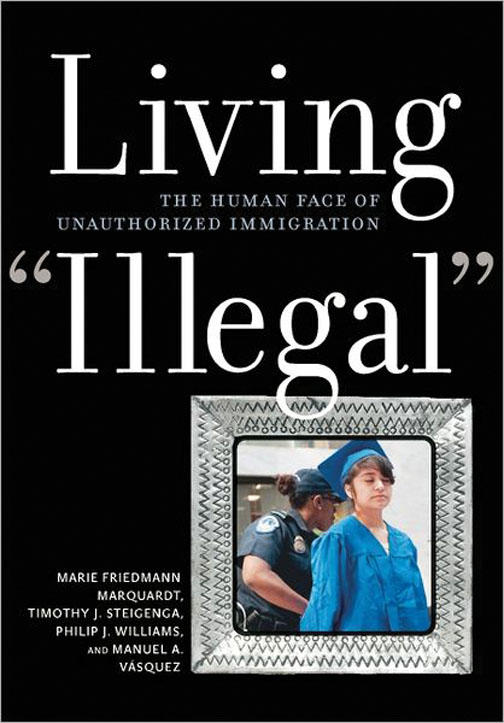 Living “Illegal”: The Human Face of Unauthorized Immigra­tion